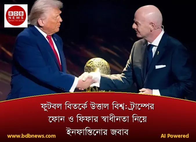 ফুটবল বিতর্কে উত্তাল বিশ্ব: ট্রাম্পের ফোন ও ফিফার স্বাধীনতা নিয়ে ইনফান্তিনোর জবাব