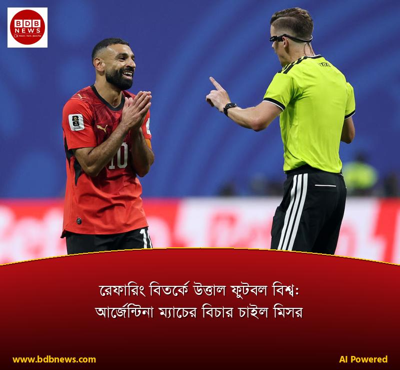 রেফারিং বিতর্কে উত্তাল ফুটবল বিশ্ব: আর্জেন্টিনা ম্যাচের বিচার চাইল মিসর