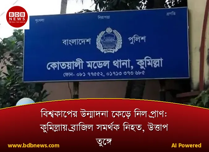 বিশ্বকাপের উন্মাদনা কেড়ে নিল প্রাণ: কুমিল্লায় ব্রাজিল সমর্থক নিহত, উত্তাপ তুঙ্গে