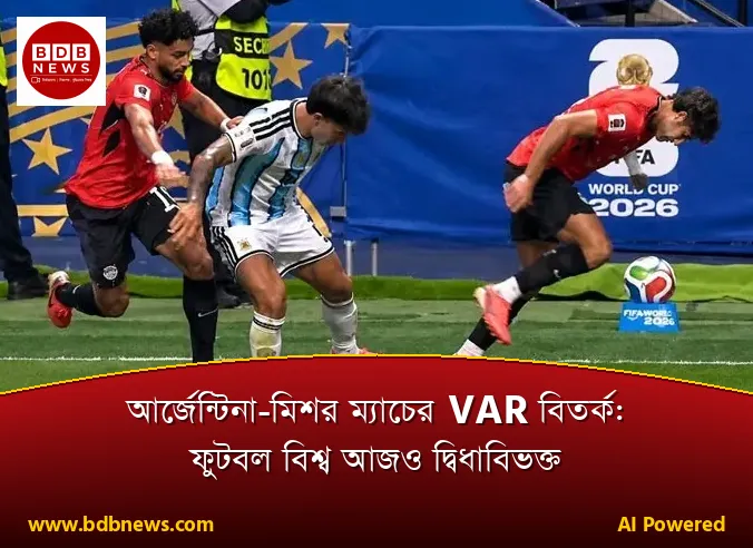 আর্জেন্টিনা-মিশর ম্যাচের VAR বিতর্ক: ফুটবল বিশ্ব আজও দ্বিধাবিভক্ত